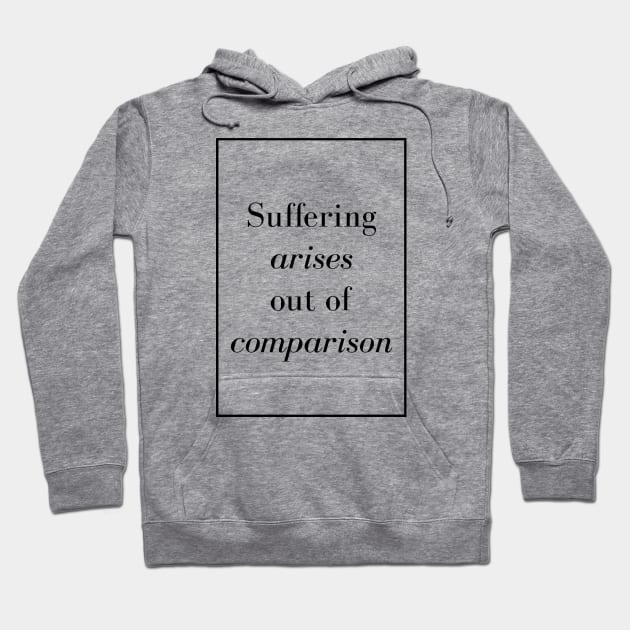 Suffering arises out of comparison - Spiritual Quotes Hoodie by Spritua